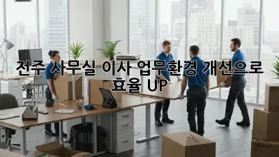전주 사무실 이사? 업무환경 개선으로 효율 UP!